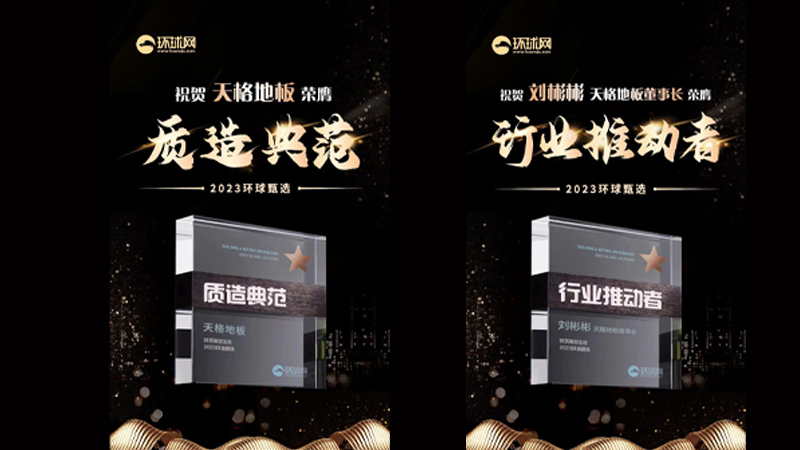 打造質(zhì)造典范 推動(dòng)行業(yè)發(fā)展 | 天格地板榮獲2023環(huán)球甄選兩項(xiàng)榮譽(yù)大獎(jiǎng)